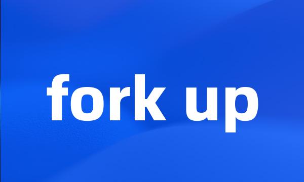 fork up