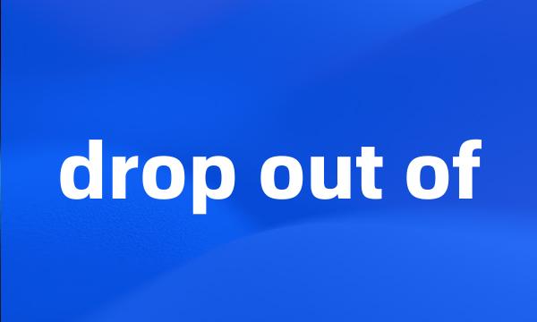 drop out of