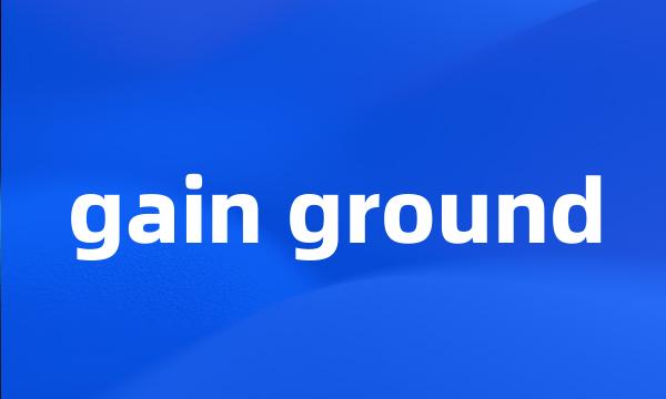 gain ground