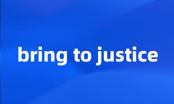 bring to justice