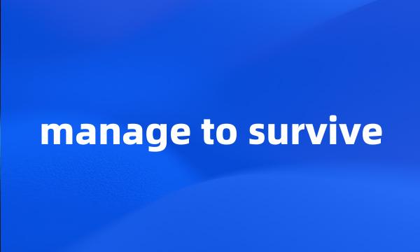 manage to survive