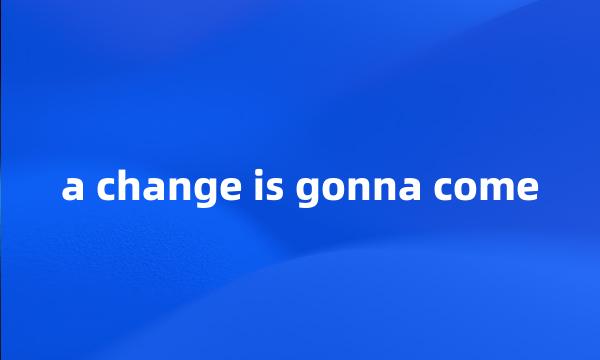 a change is gonna come