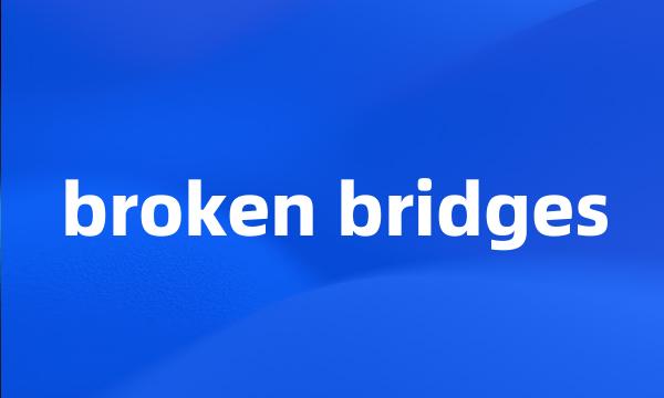 broken bridges