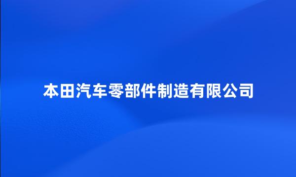 本田汽车零部件制造有限公司