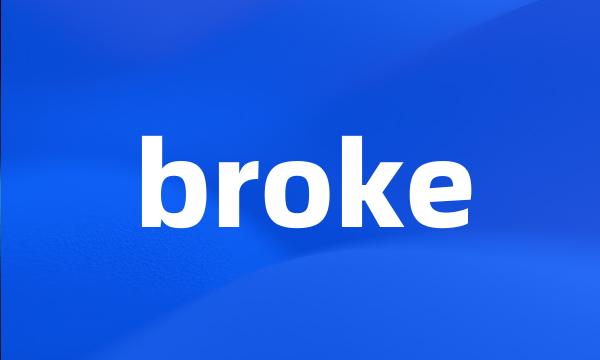 broke