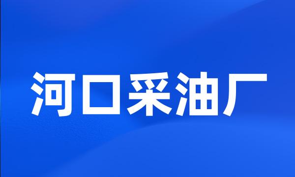 河口采油厂