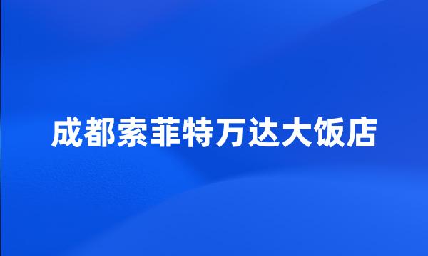 成都索菲特万达大饭店