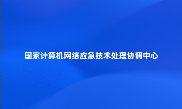 国家计算机网络应急技术处理协调中心