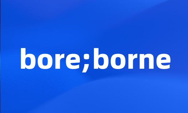 bore;borne