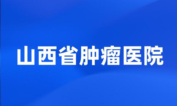 山西省肿瘤医院