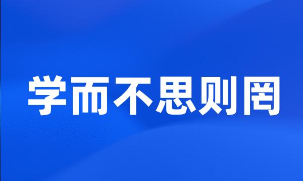 学而不思则罔