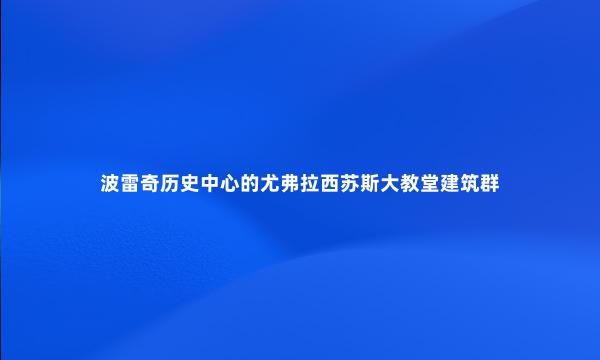 波雷奇历史中心的尤弗拉西苏斯大教堂建筑群