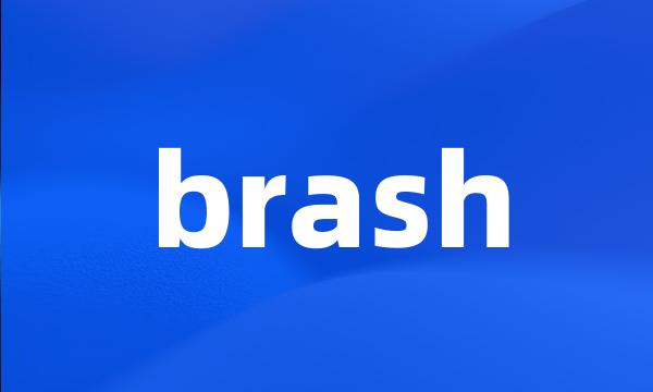 brash