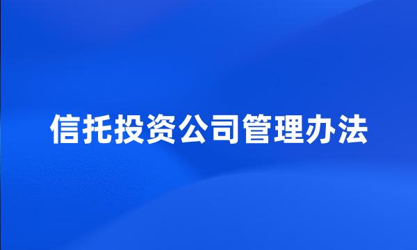 信托投资公司管理办法