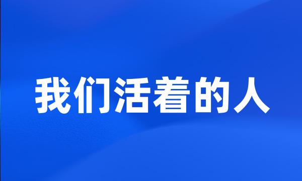 我们活着的人