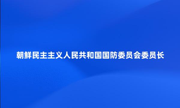 朝鲜民主主义人民共和国国防委员会委员长