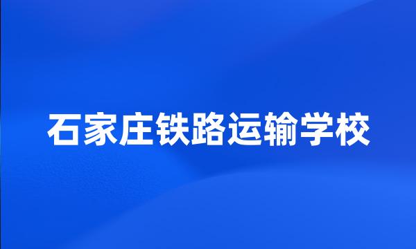 石家庄铁路运输学校