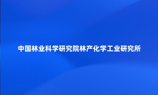 中国林业科学研究院林产化学工业研究所