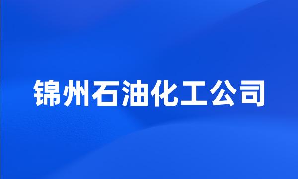 锦州石油化工公司