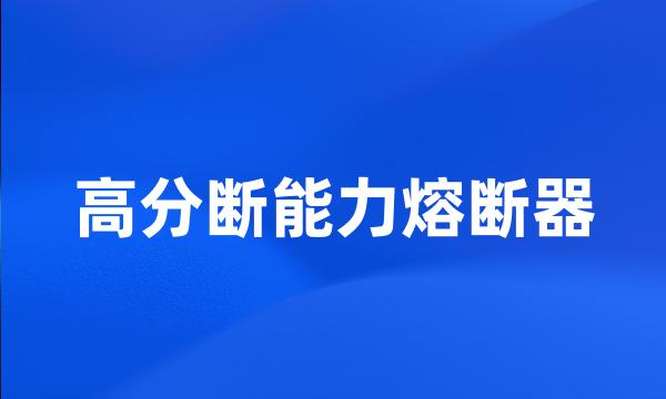 高分断能力熔断器