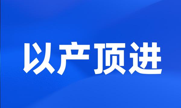 以产顶进