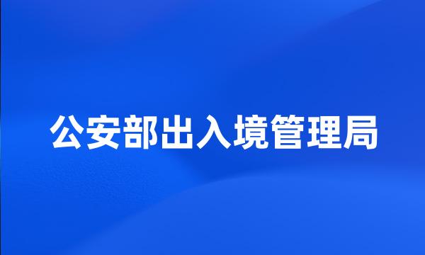 公安部出入境管理局