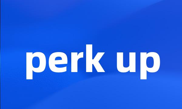 perk up