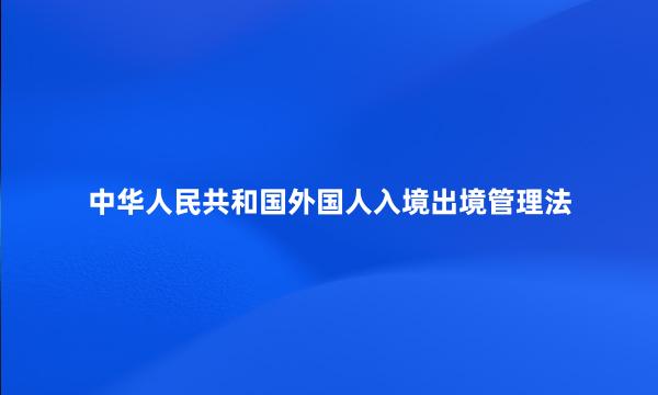 中华人民共和国外国人入境出境管理法