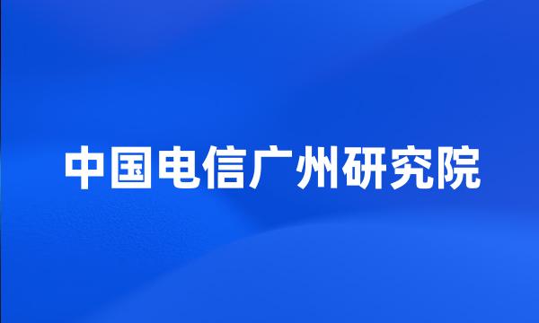 中国电信广州研究院