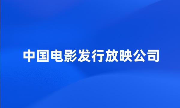 中国电影发行放映公司