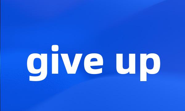 give up