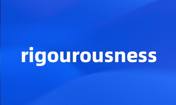 rigourousness