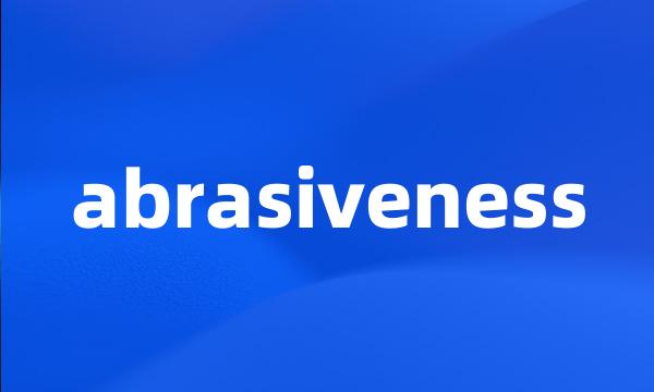 abrasiveness