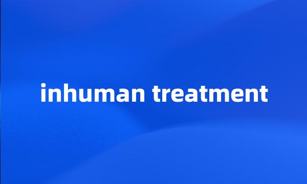 inhuman treatment