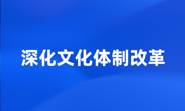 深化文化体制改革