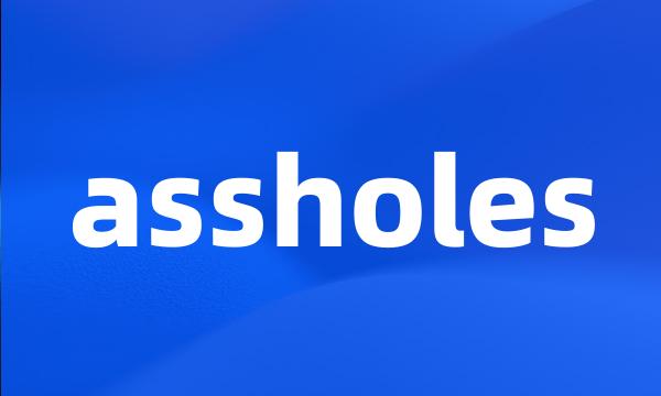 assholes