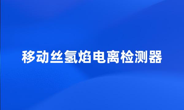 移动丝氢焰电离检测器