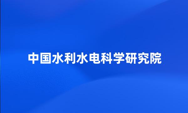 中国水利水电科学研究院