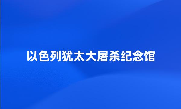 以色列犹太大屠杀纪念馆