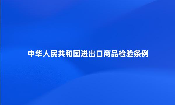 中华人民共和国进出口商品检验条例