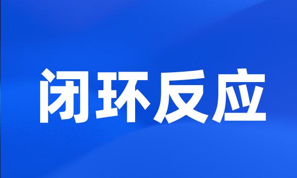 闭环反应