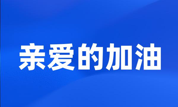 亲爱的加油