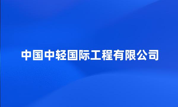 中国中轻国际工程有限公司