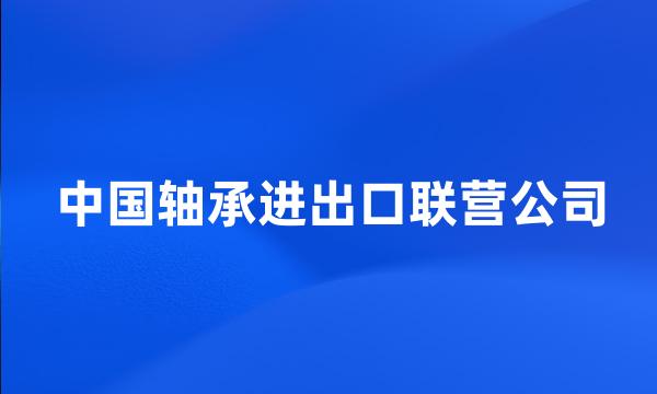 中国轴承进出口联营公司