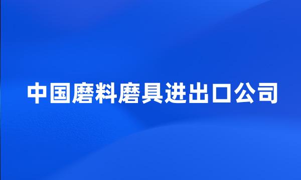 中国磨料磨具进出口公司