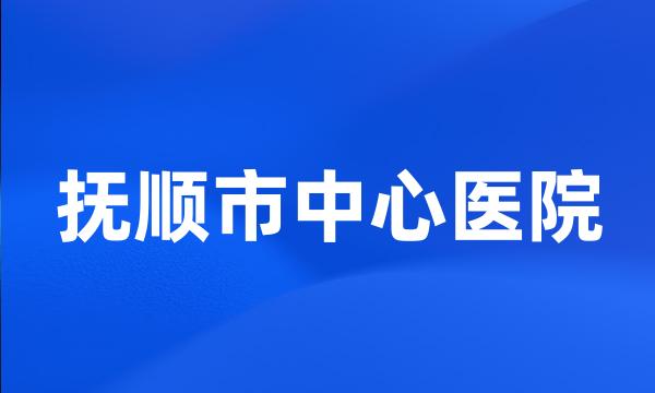 抚顺市中心医院