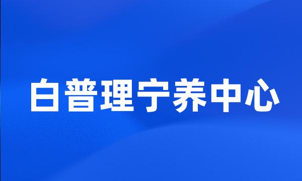 白普理宁养中心