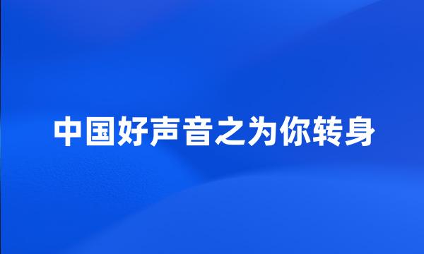 中国好声音之为你转身