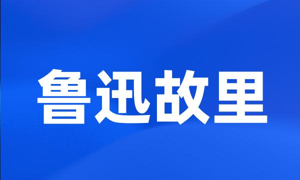 鲁迅故里