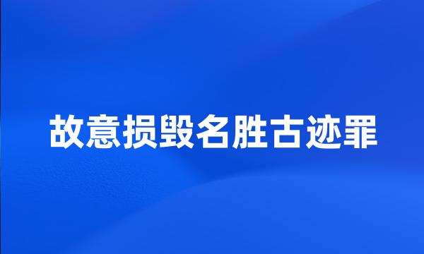 故意损毁名胜古迹罪